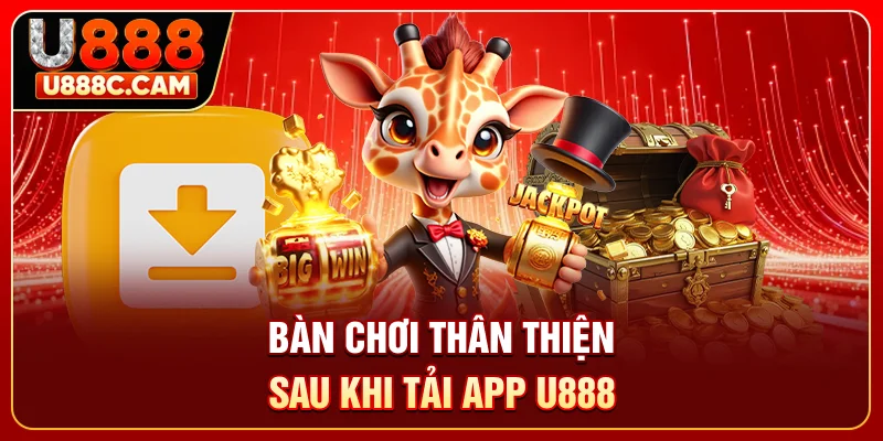 Bàn chơi thân thiện sau khi tải app U888