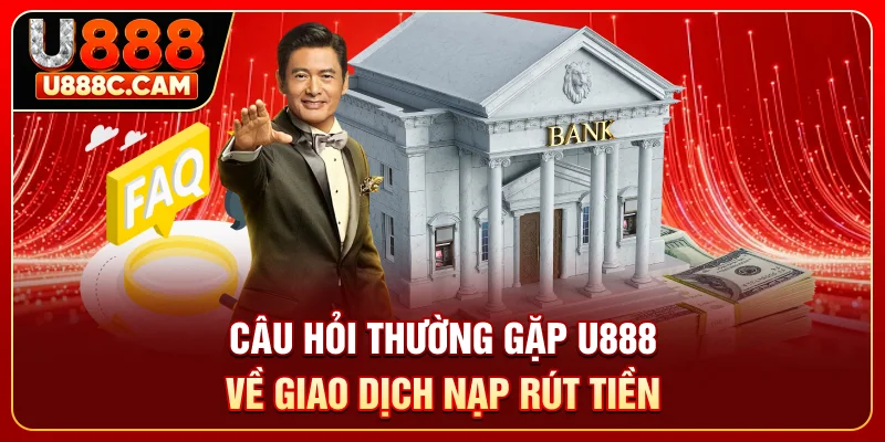 Câu hỏi thường gặp U888 về giao dịch nạp rút tiền