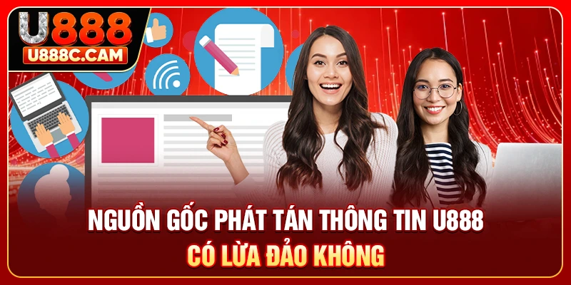 Nguồn gốc phát tán thông tin U888 có lừa đảo không